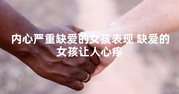 内心严重缺爱的女孩表现 缺爱的女孩让人心疼